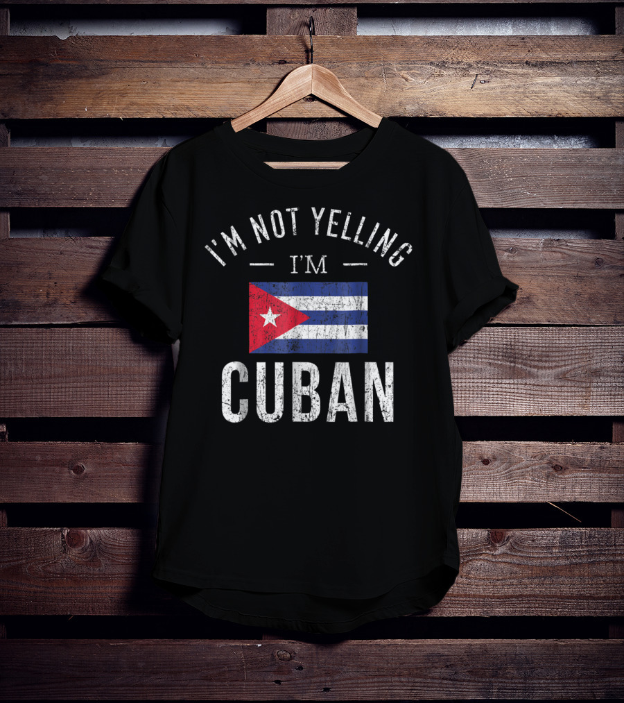 I'm Not Yelling I'm Cuban Cuba Flag Funny T-Shirt