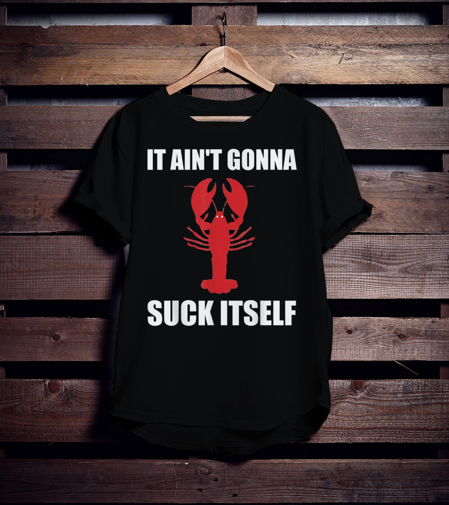 Funny Crawfish It Ain't Gonna Suck Itself Cajun T-Shirt