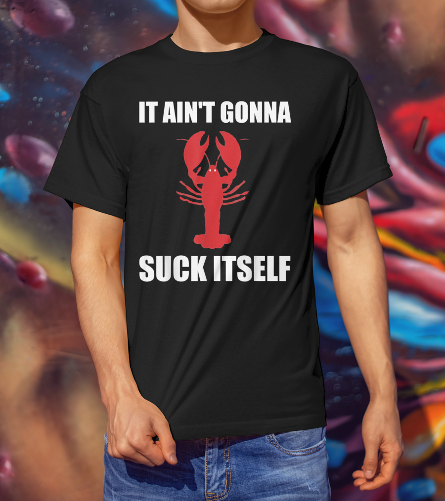 Funny Crawfish It Ain't Gonna Suck Itself Cajun T-Shirt