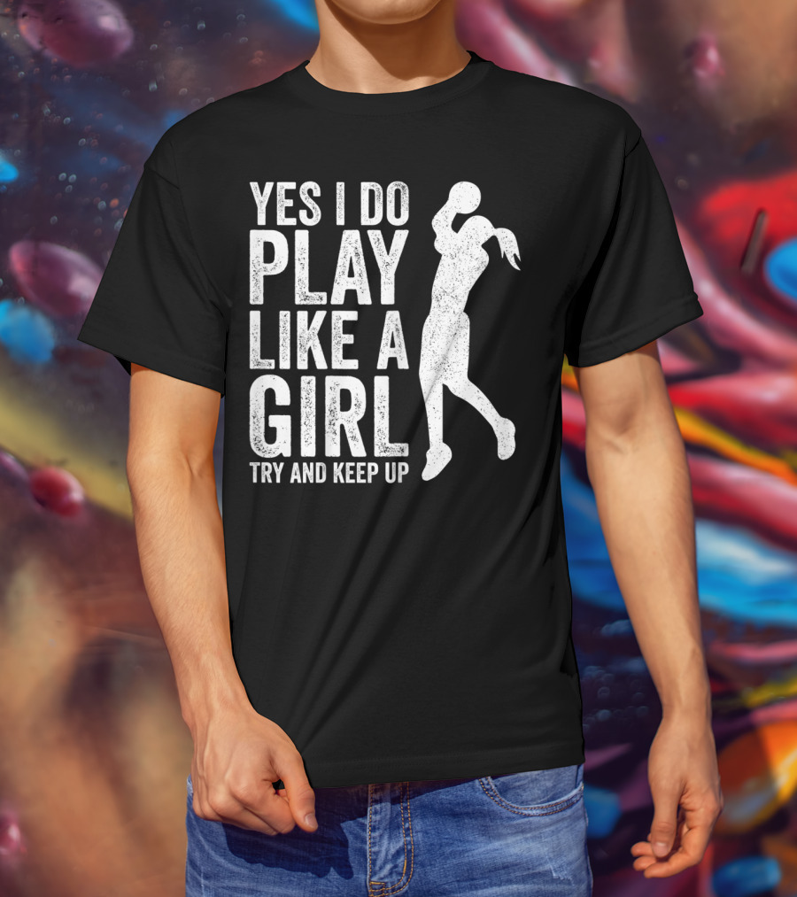 Yes I Do Play Like A Girl Try And Keep Up Basketball T-Shirt