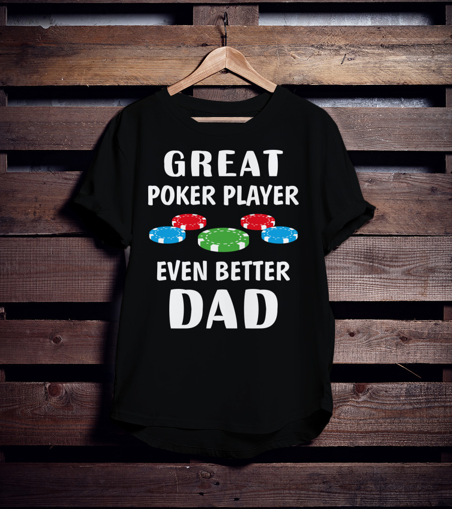 Great Poker Player Even Better Dad T-Shirt