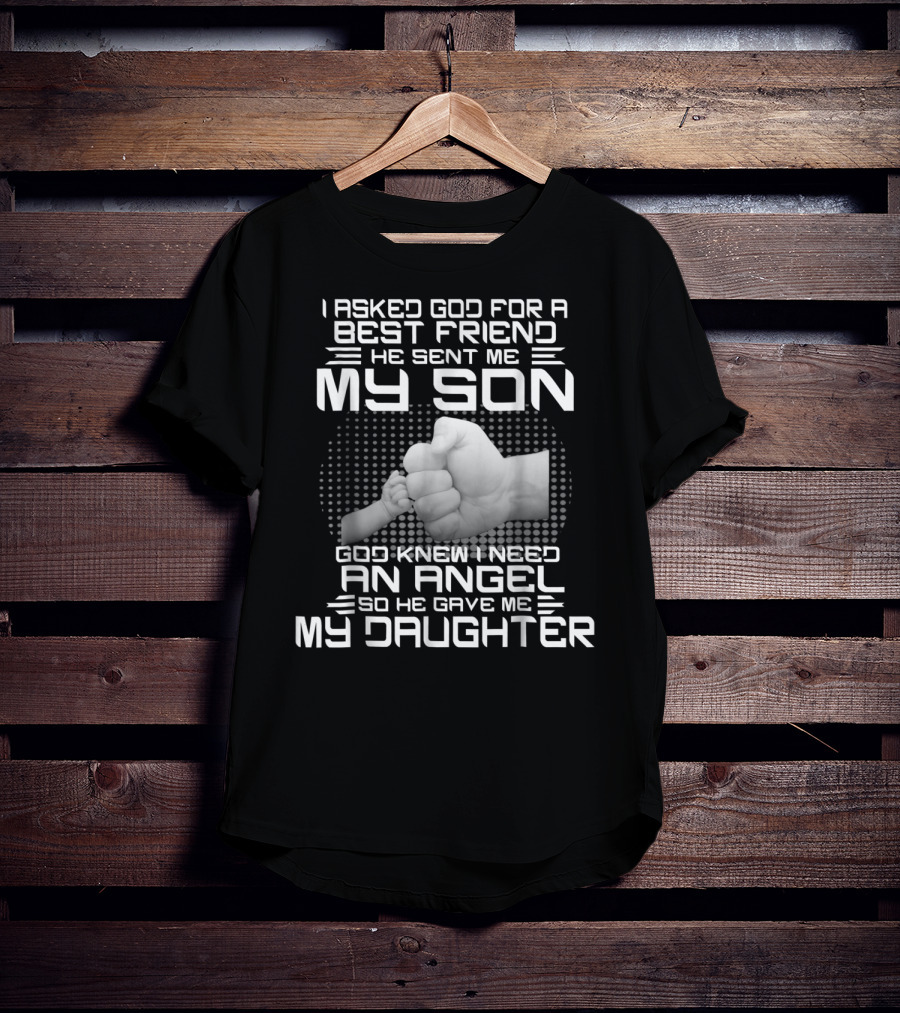I Asked God For A Best Friend He Sent Me My Son God Knew I Need An Angel So He Gave Me My Daughter T-Shirt