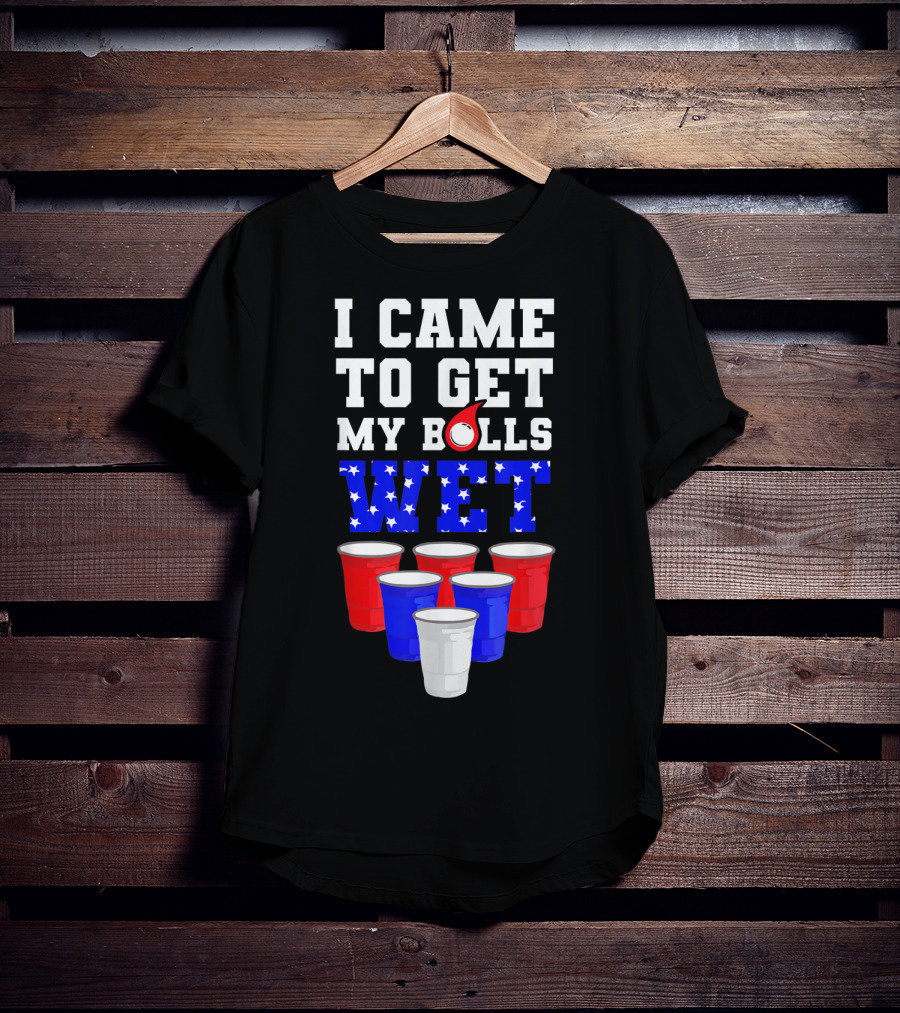 I Came To Get My Balls Wet Funny Beer Pong America Cups Stars Stripes T-Shirt