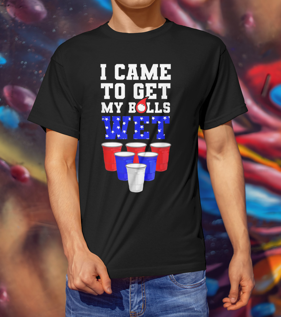I Came To Get My Balls Wet Funny Beer Pong America Cups Stars Stripes T-Shirt
