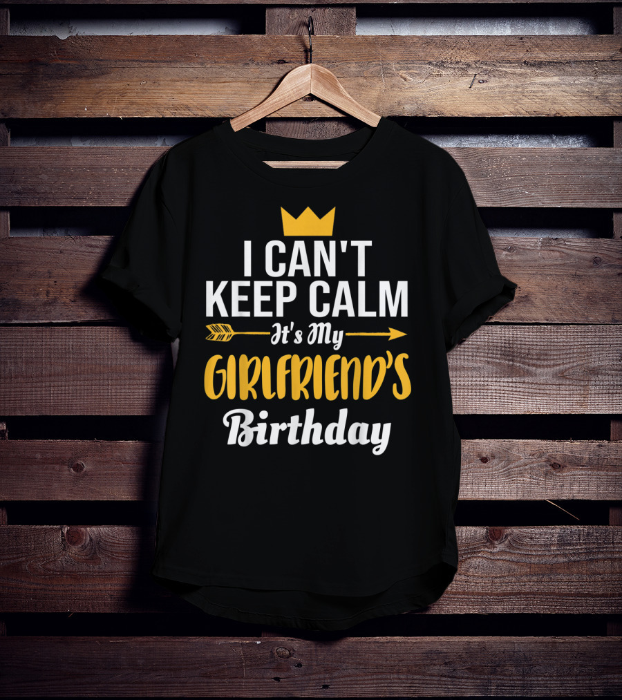 I Can't Keep Calm It's My Girlfriend's Birthday Crown Arrow T-Shirt