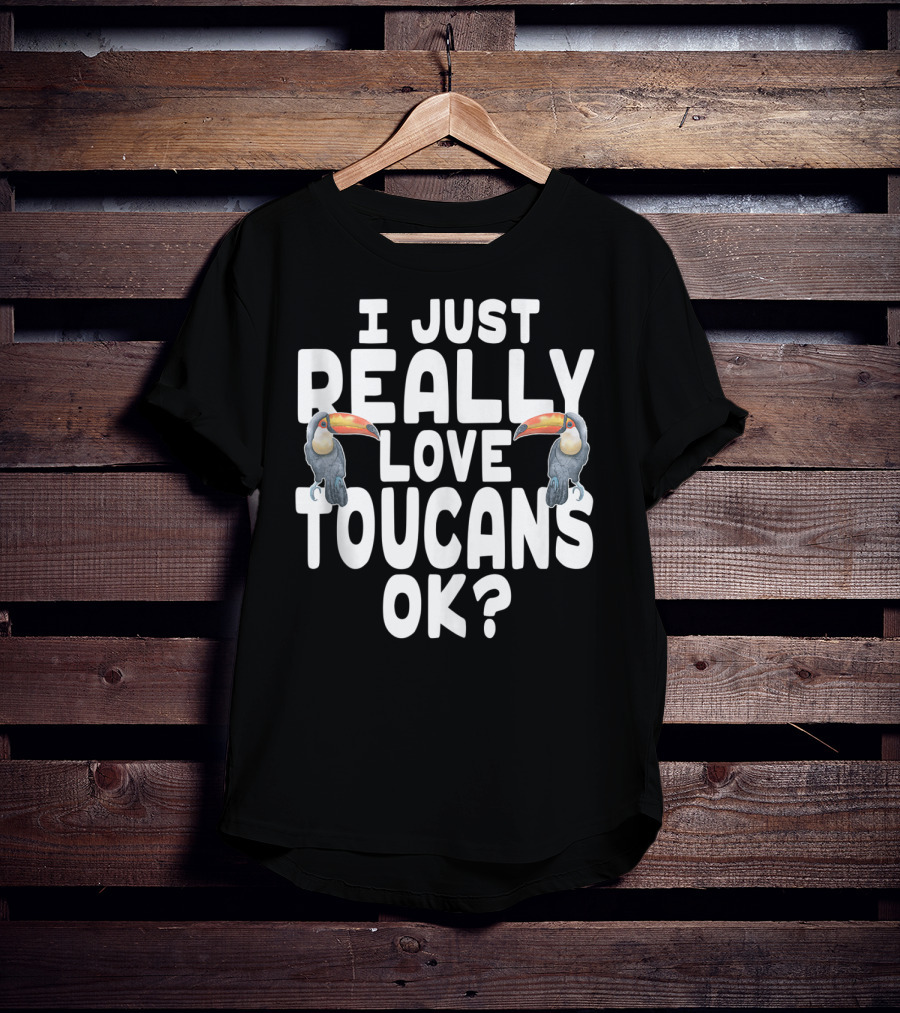 I Just Really Love Toucans Ok? T-Shirt