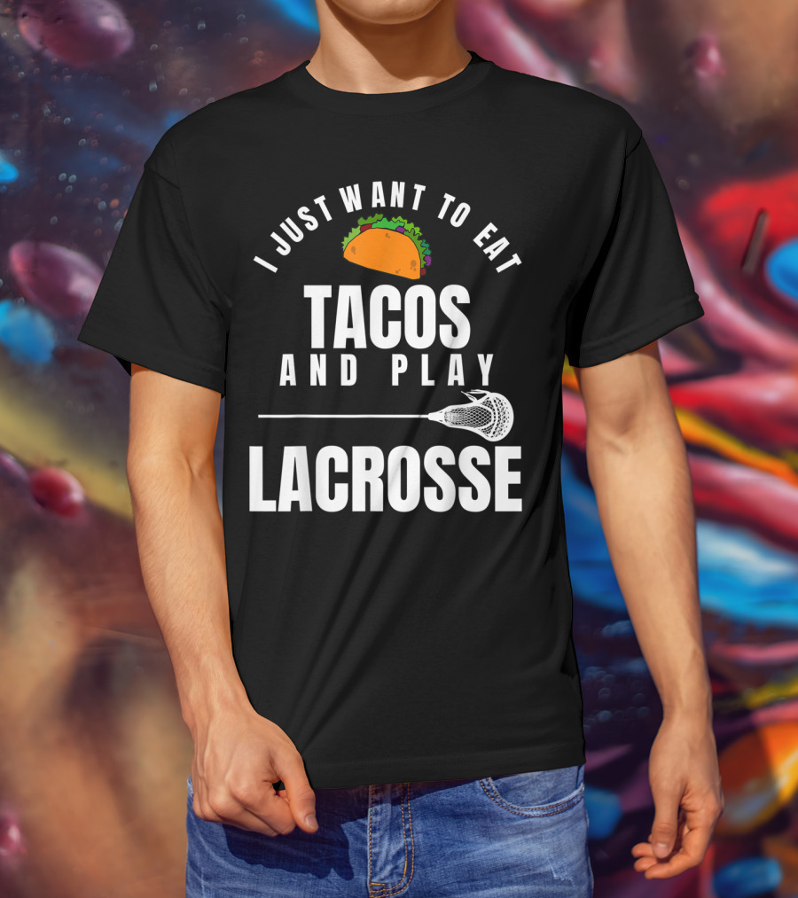 I Just Want To Eat Tacos And Play Lacrosse With Taco Graphic And Lacrosse Stick T-Shirt