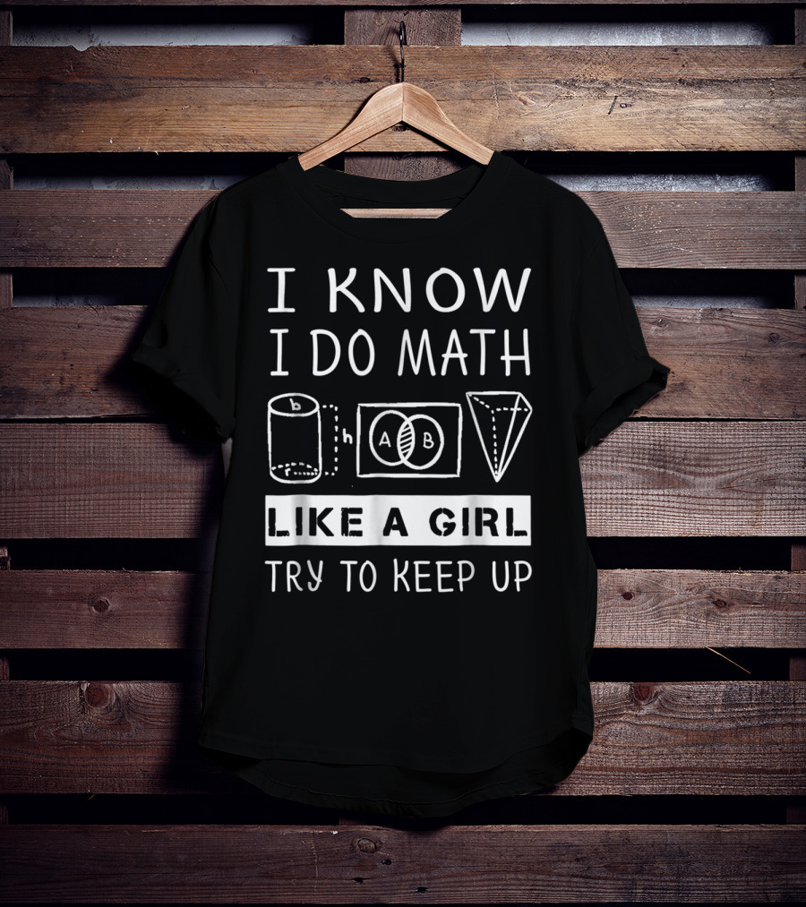 I Know I Do Math Like A Girl Try To Keep Up Venn Cylinder Pyramid T-Shirt