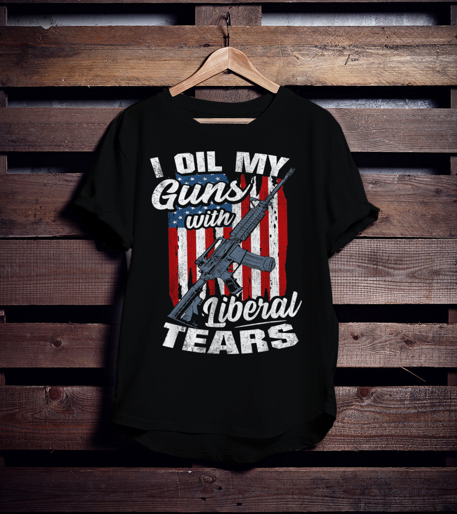 I Oil My Guns With Liberal Tears American Flag Rifle T-Shirt