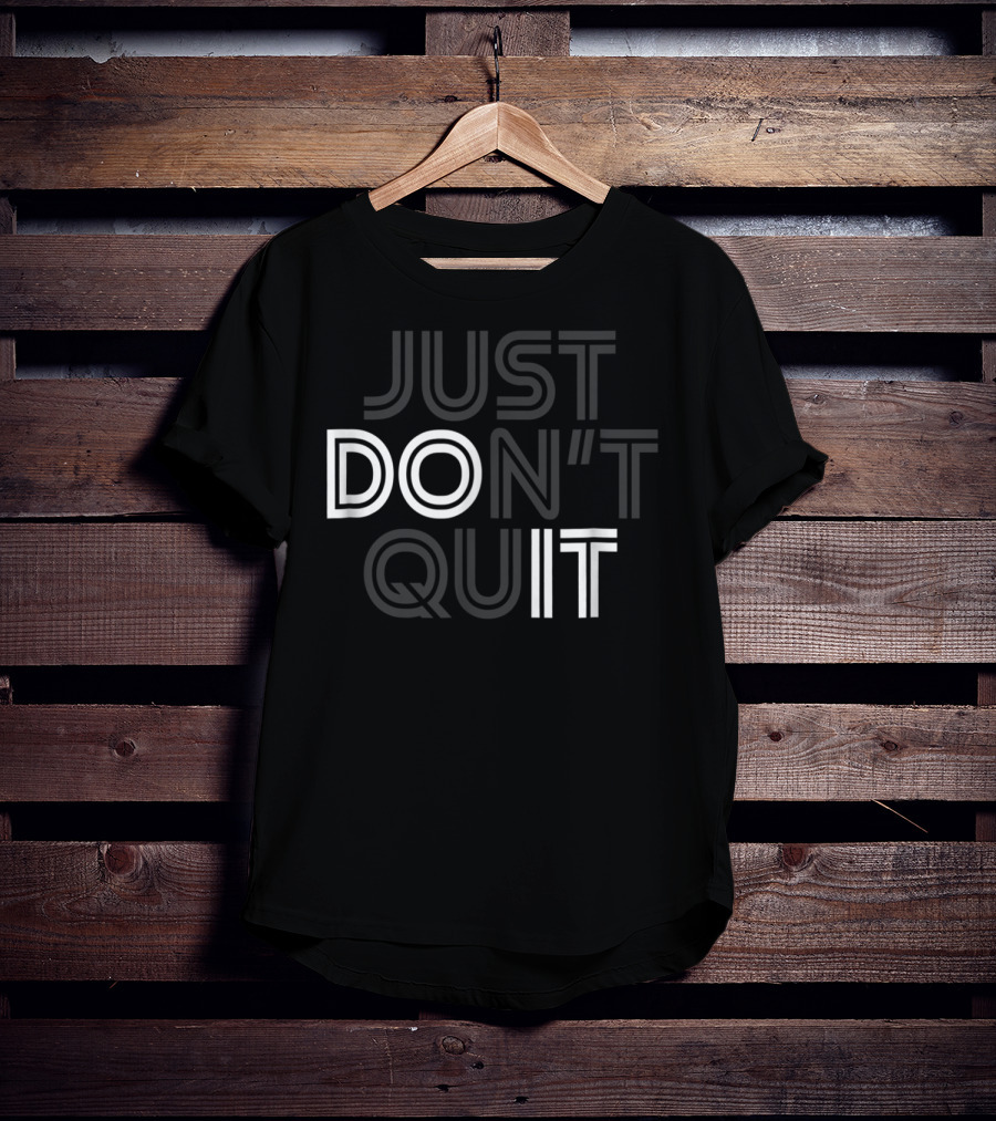 Just Don't Quit Do It Motivational Concept With Inspirational Message T-Shirt