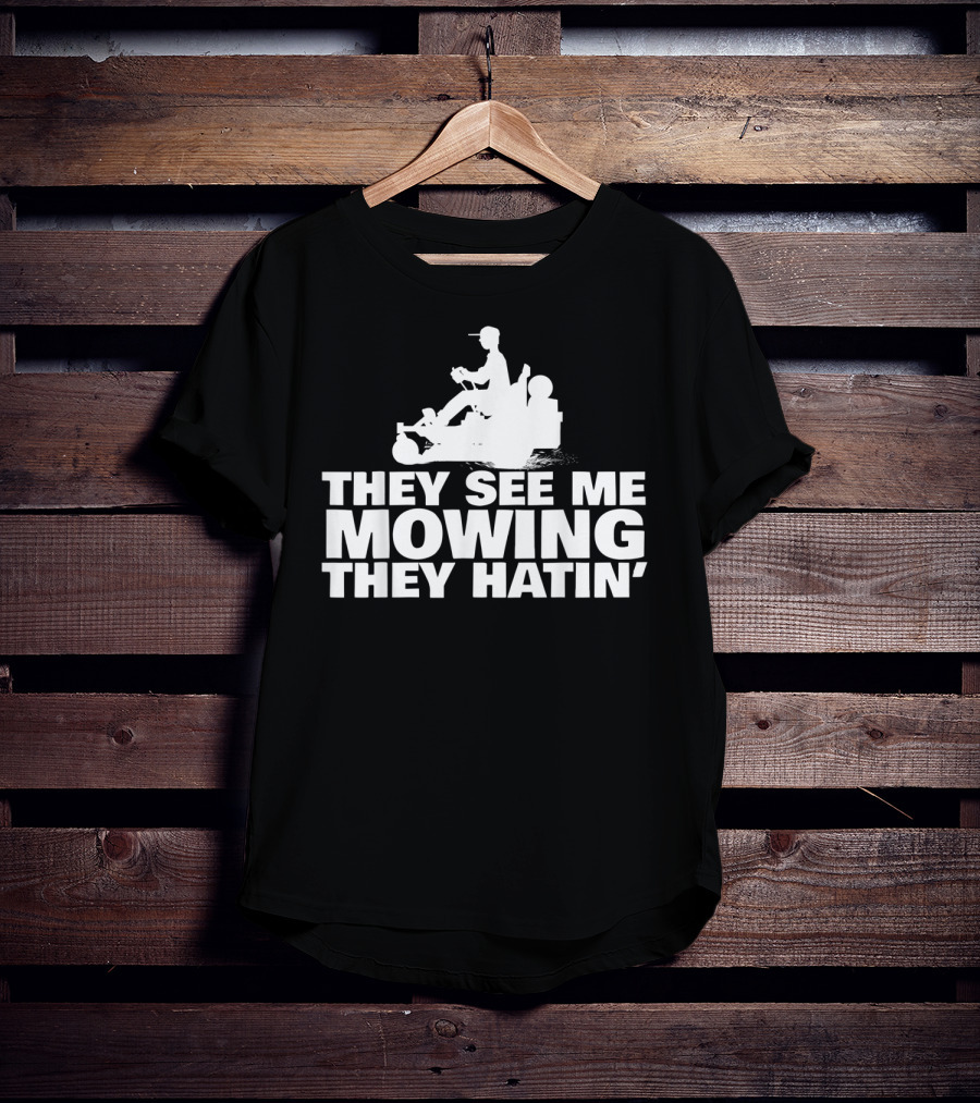 They See Me Mowing They Hatin' T-Shirt