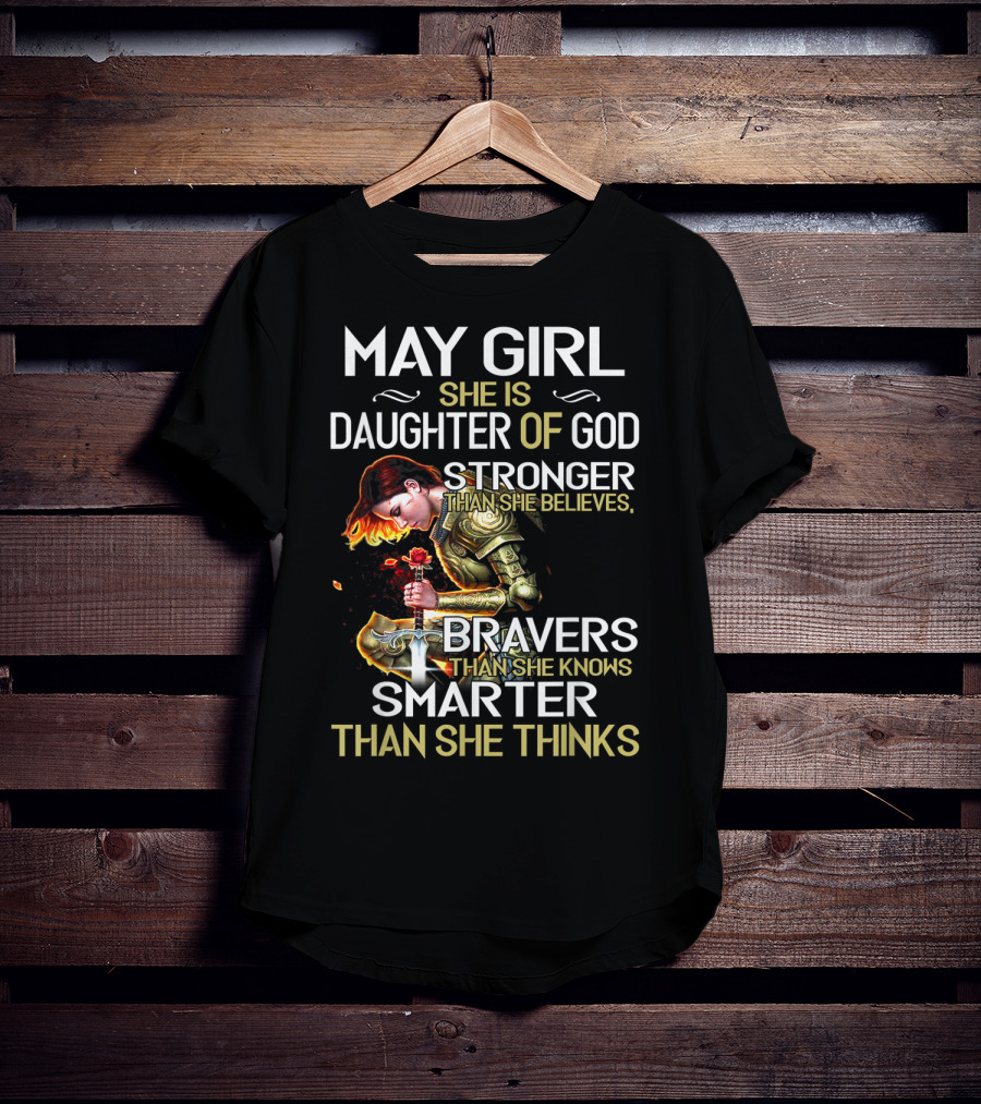 May Girl She Is Daughter Of God Stronger Than She Believes Braver Than She Knows Smarter Than She Thinks T-Shirt