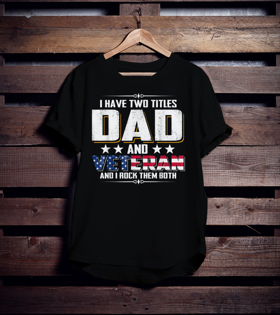 Dad And Veteran I Have Two Titles And I Rock Them Both T-Shirt