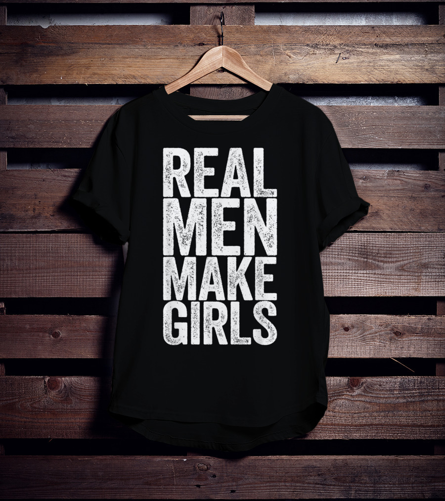 Real Men Make Girls T-Shirt