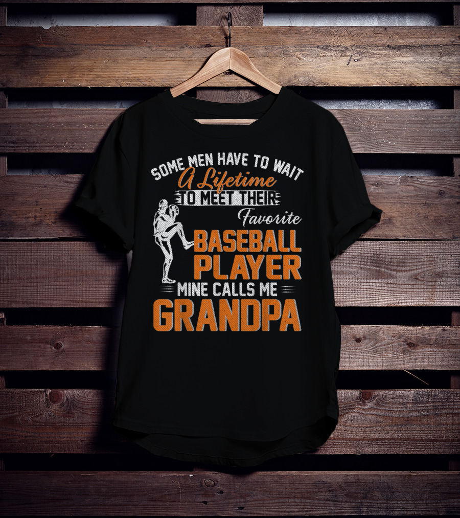 Some Men Have To Wait A Lifetime To Meet Their Favorite Baseball Player Mine Calls Me Grandpa T-Shirt