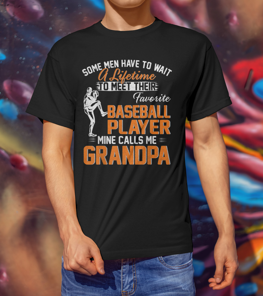 Some Men Have To Wait A Lifetime To Meet Their Favorite Baseball Player Mine Calls Me Grandpa T-Shirt