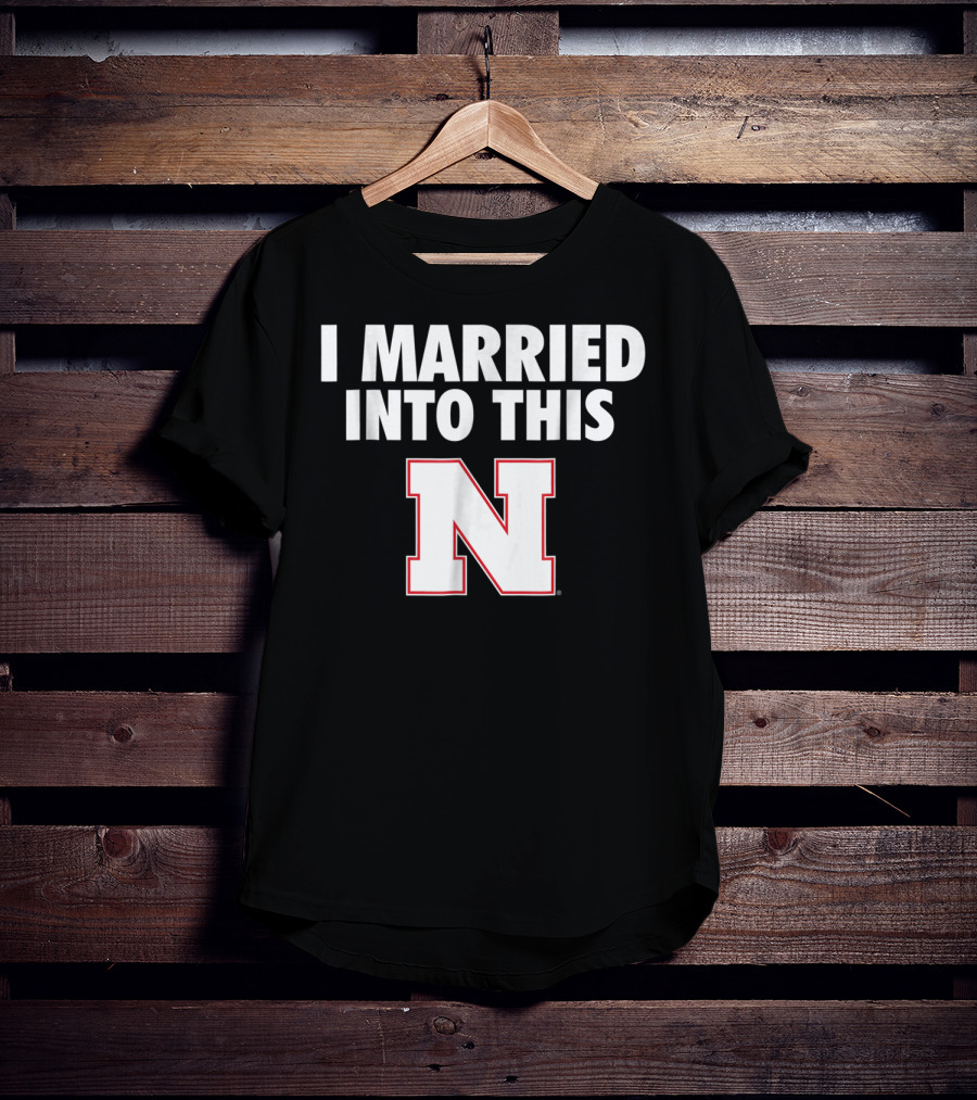 I Married Into This Nebraska Cornhuskers N T-Shirt