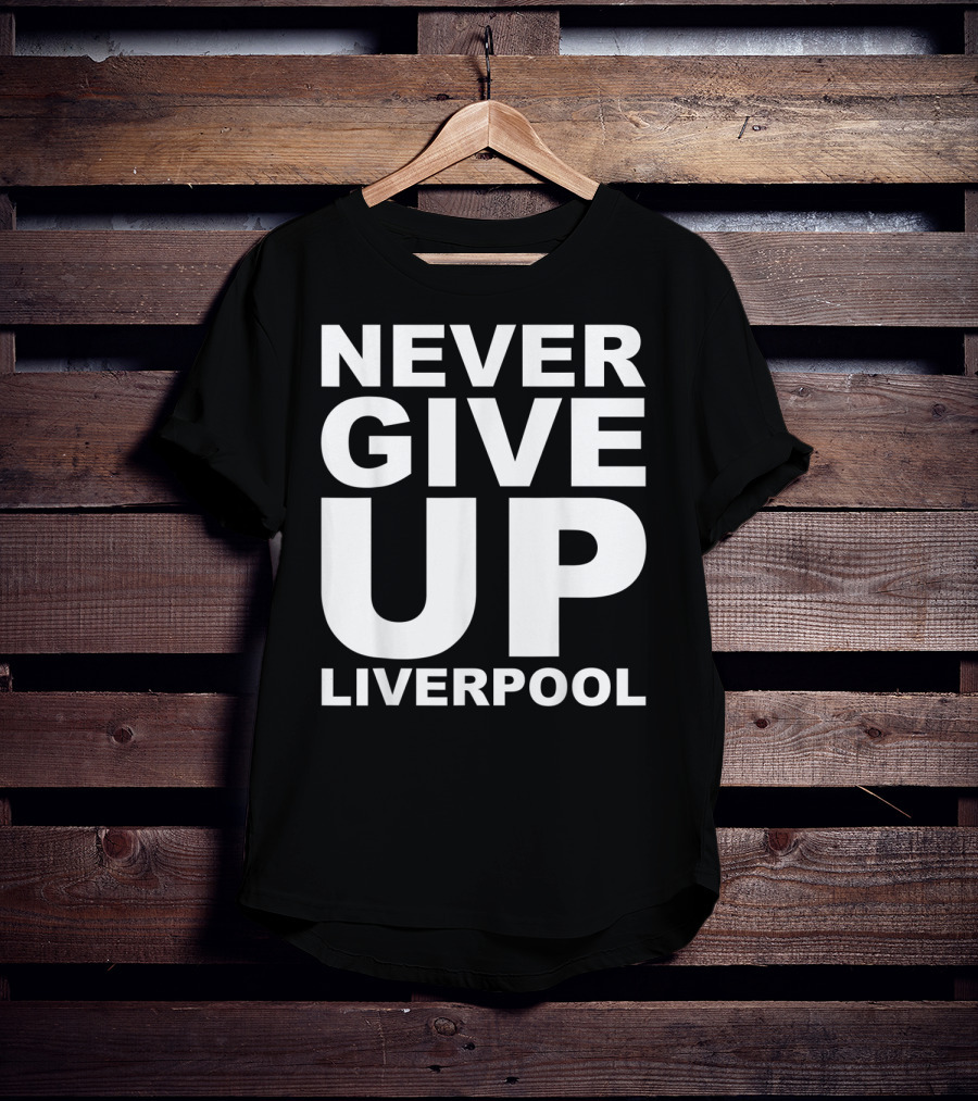 Never Give Up Liverpool T-Shirt