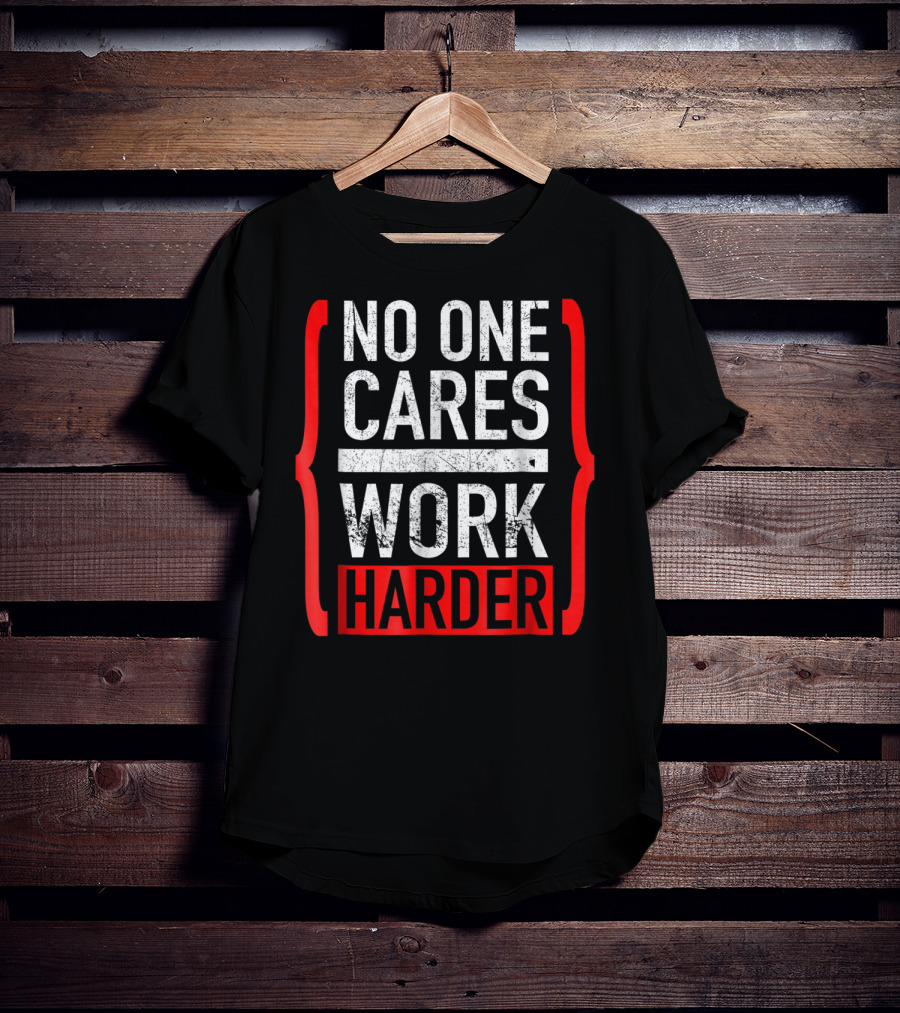 No One Cares Work Harder Brackets Motivation T-Shirt