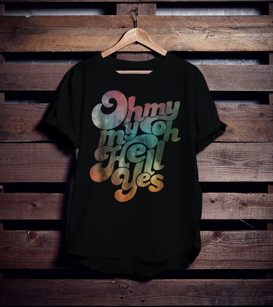 Oh My My Oh Hell Yes Classic Rock Song Phrase T-Shirt