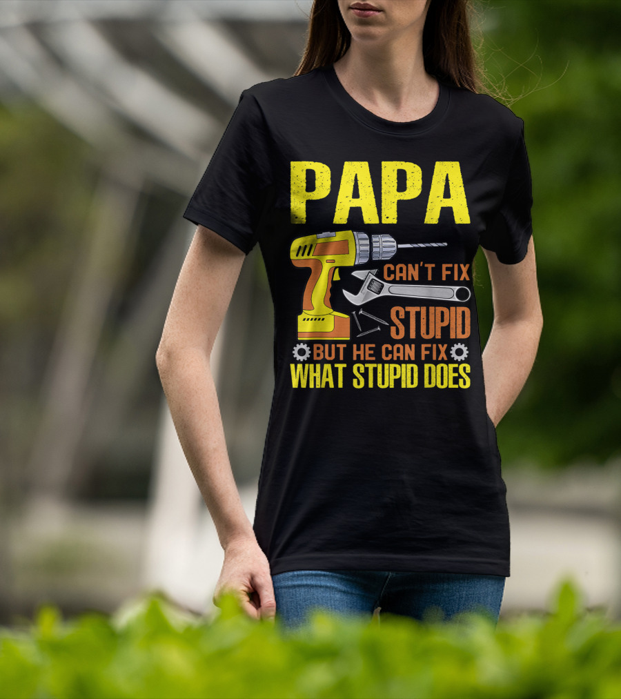 Papa Can't Fix Stupid But He Can Fix What Stupid Does T-Shirt
