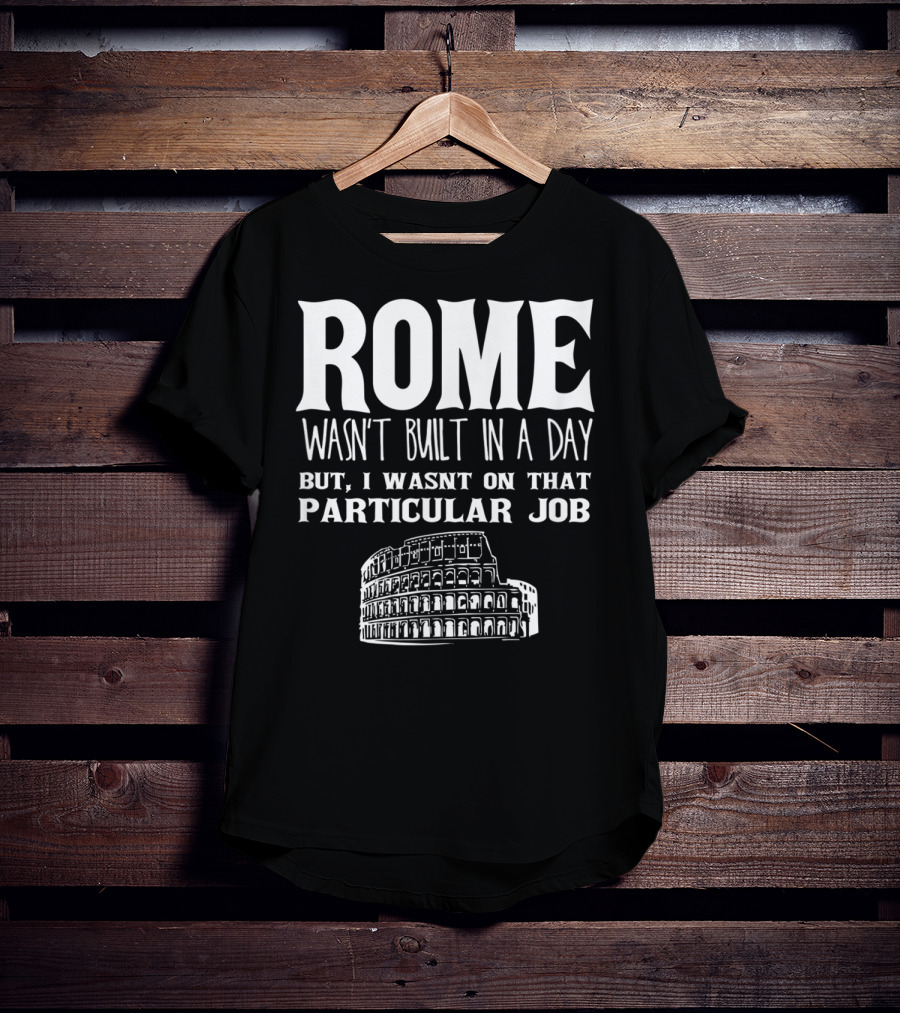 ROME Wasn't Built In A Day But I Wasn't On That Particular Job Colosseum Funny Engineer T-Shirt