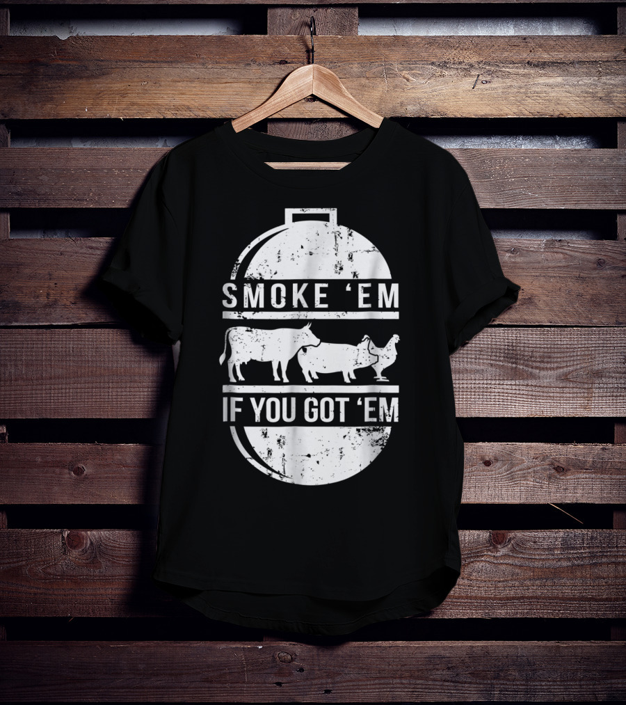 Smoke Em If You Got Em BBQ Grilling Cow Pig Chicken T-Shirt