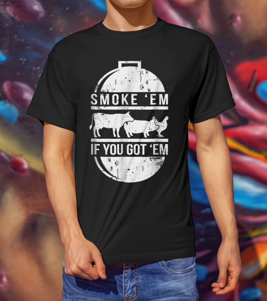Smoke Em If You Got Em BBQ Grilling Cow Pig Chicken T-Shirt