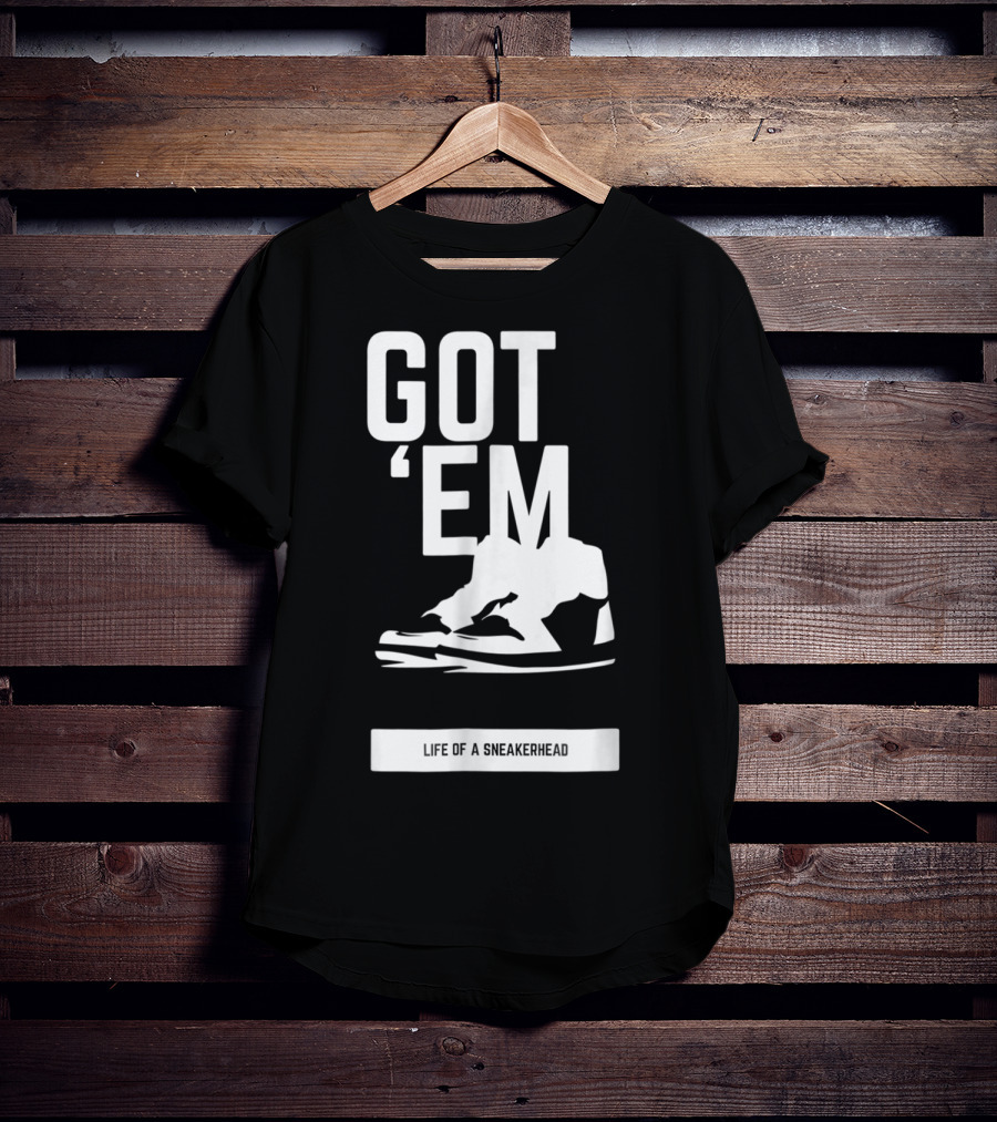 Got 'Em Life Of A Sneakerhead T-Shirt