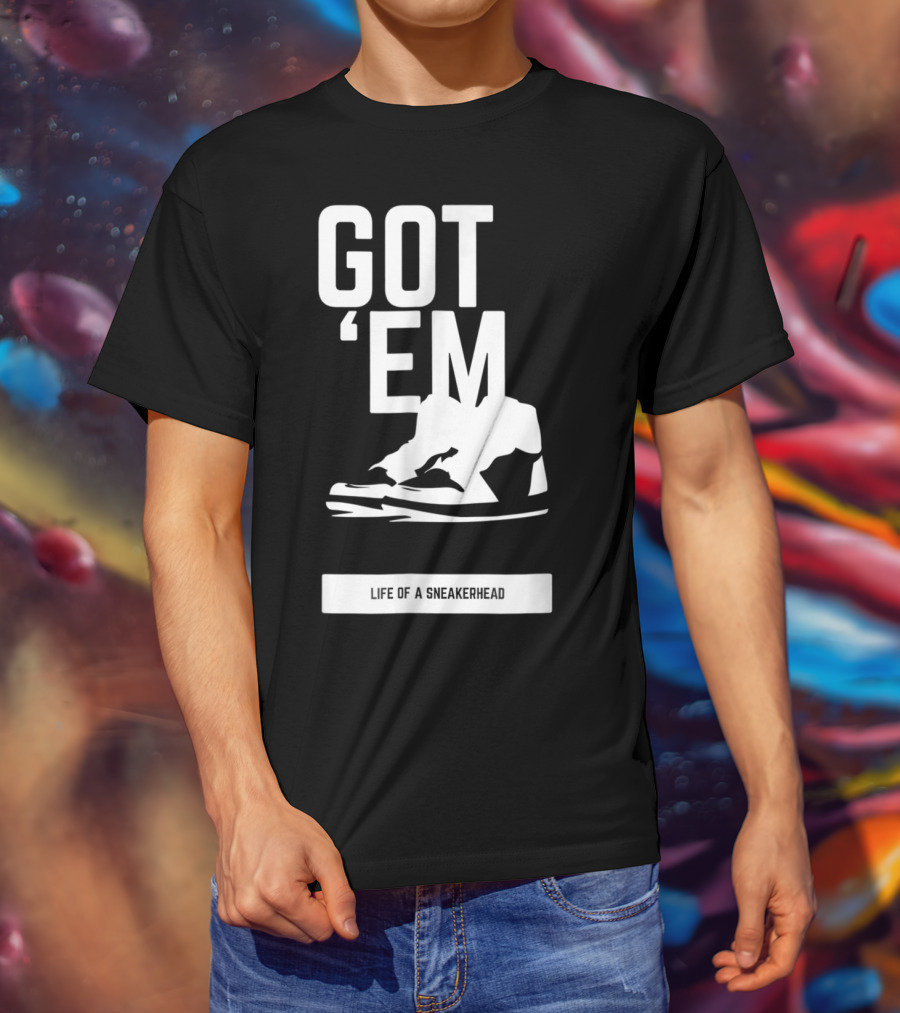 Got 'Em Life Of A Sneakerhead T-Shirt