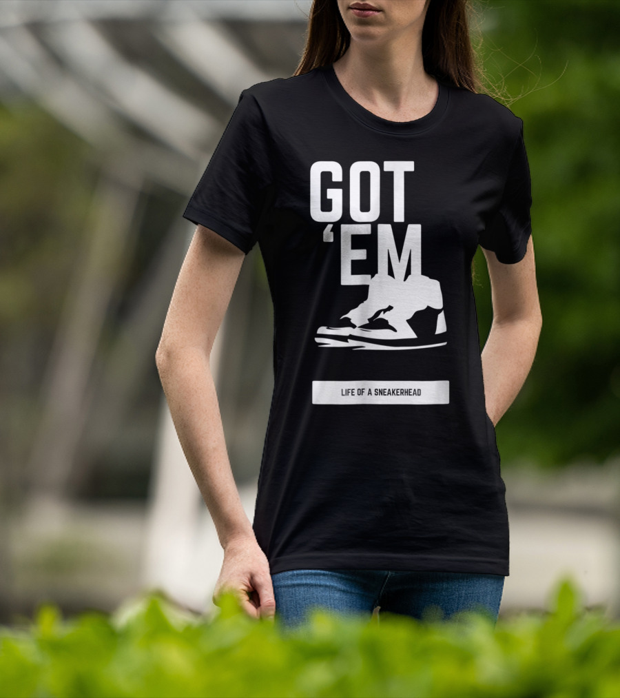 Got 'Em Life Of A Sneakerhead T-Shirt