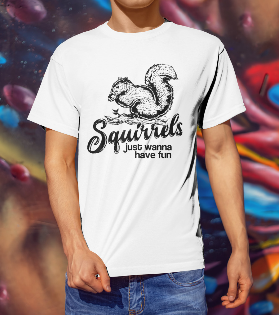 Squirrels Just Wanna Have Fun Playful Wildlife Novelty T-Shirt