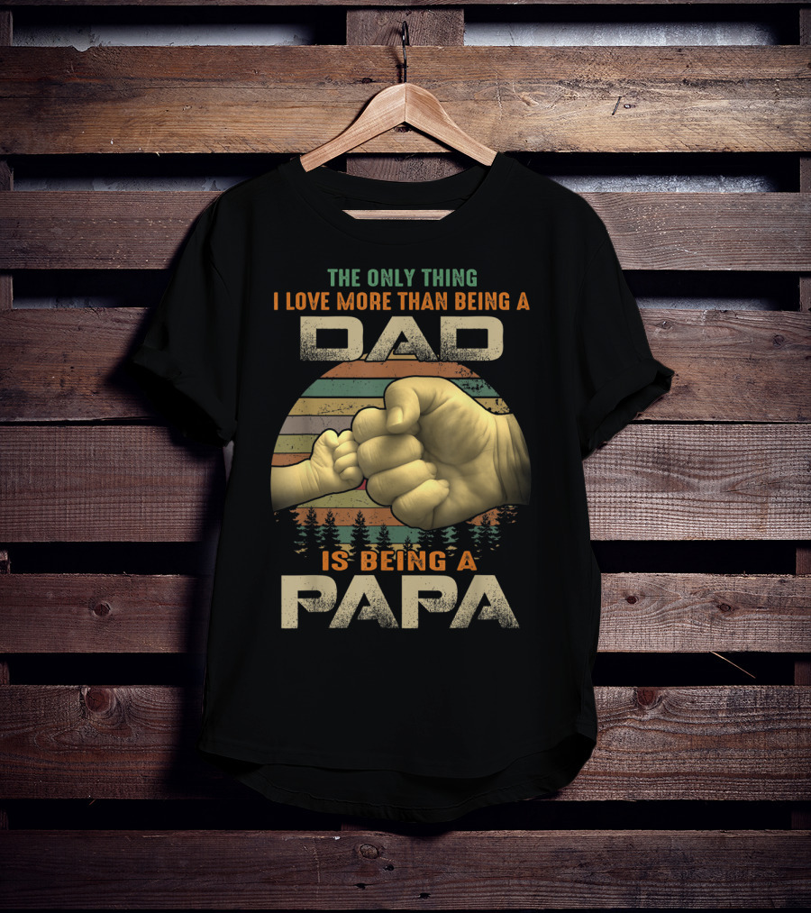 The Only Thing I Love More Than Being A Dad Is Being A Papa T-Shirt