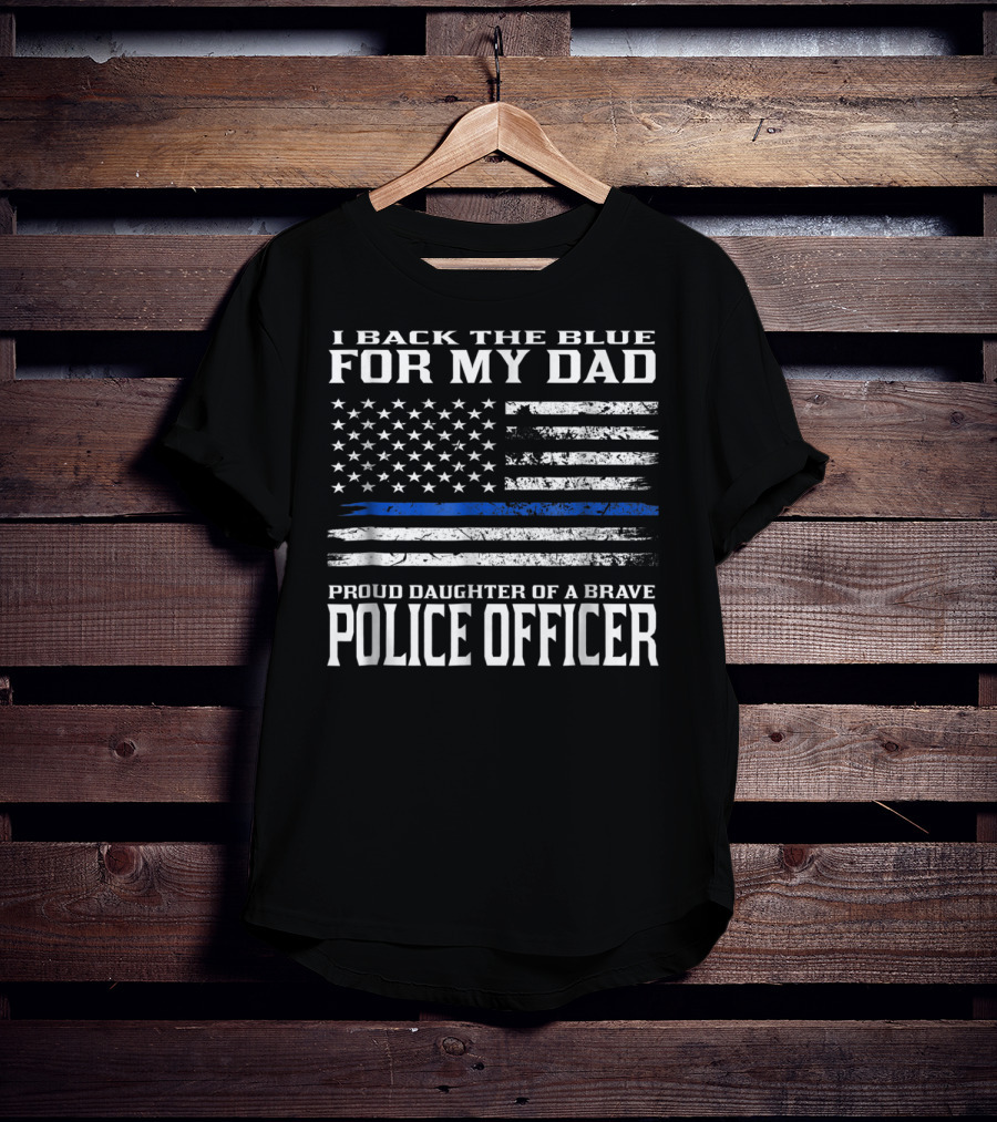 I Back The Blue For My Dad Proud Daughter Of A Brave Police Officer T-Shirt