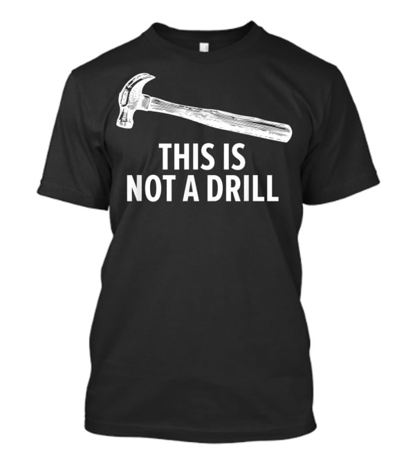 This Is Not A Drill Hammer Funny Carpenter T-Shirt