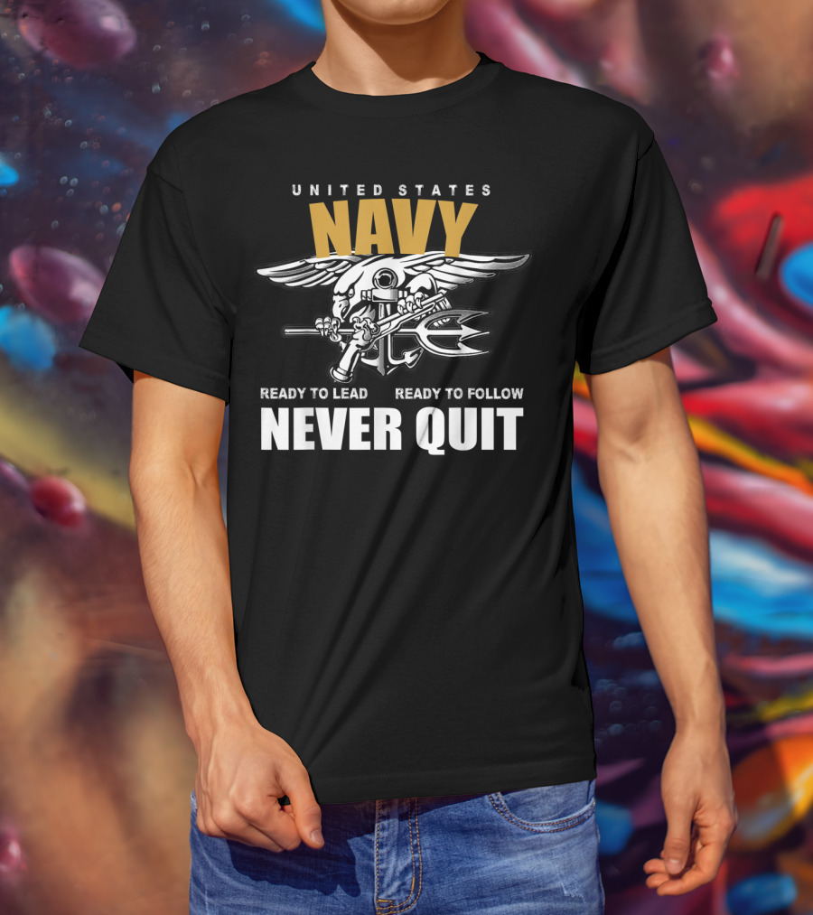 United States Navy Ready To Lead Ready To Follow Never Quit T-Shirt