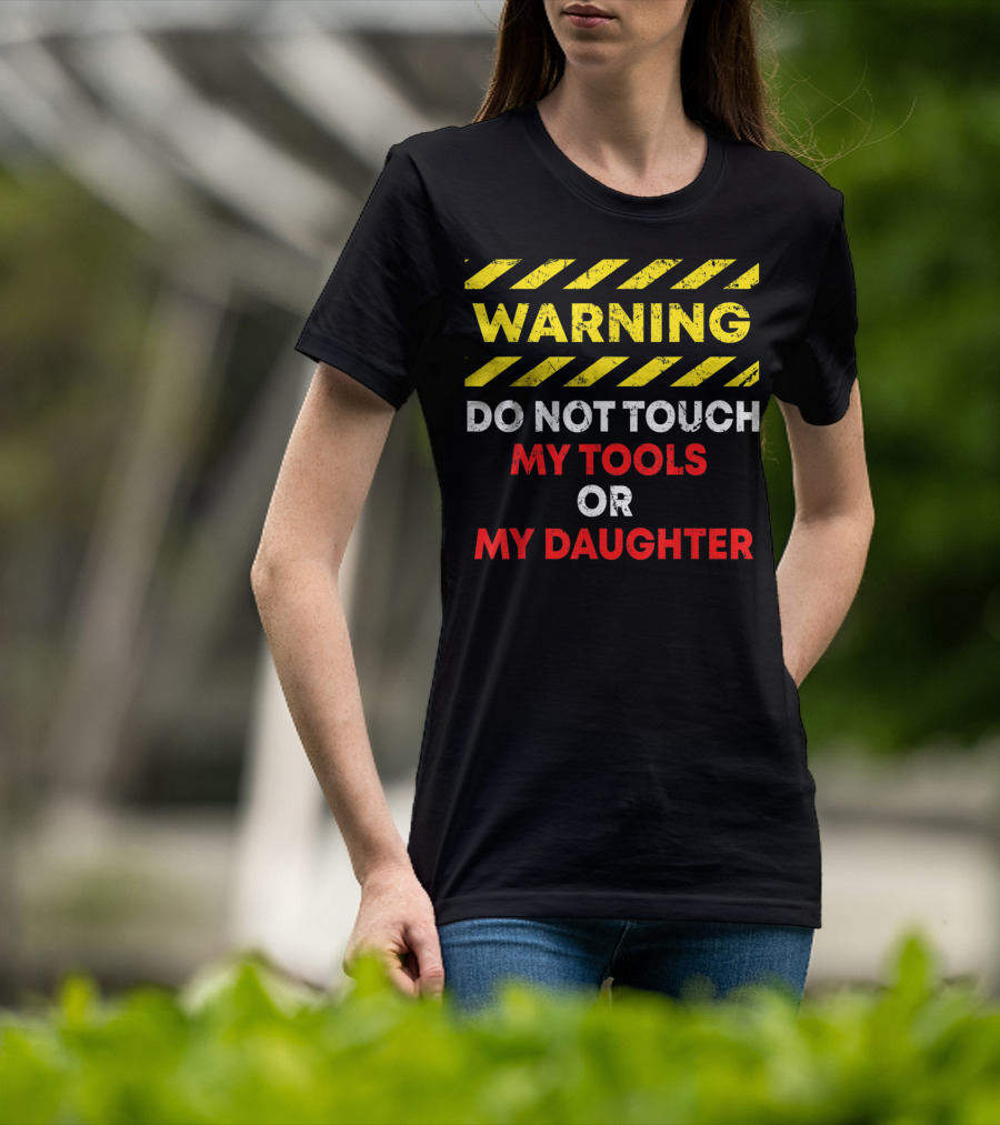 Warning Do Not Touch My Tools Or My Daughter T-Shirt