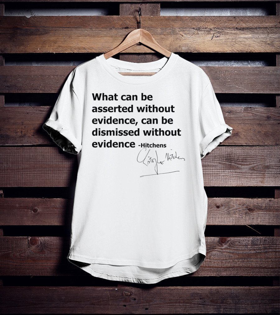 What Can Be Asserted Without Evidence Can Be Dismissed Without Evidence Hitchens T-Shirt