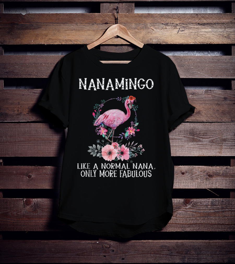 NanaMingo Like A Normal Nana Only More Fabulous Flamingo With Flowers T-Shirt
