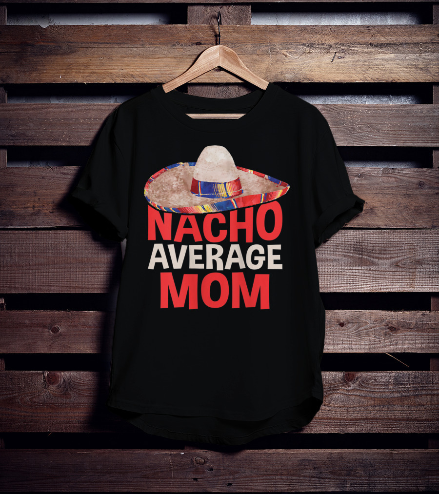 Nacho Average Mom Sombrero Fun Cinco De Mayo T-Shirt