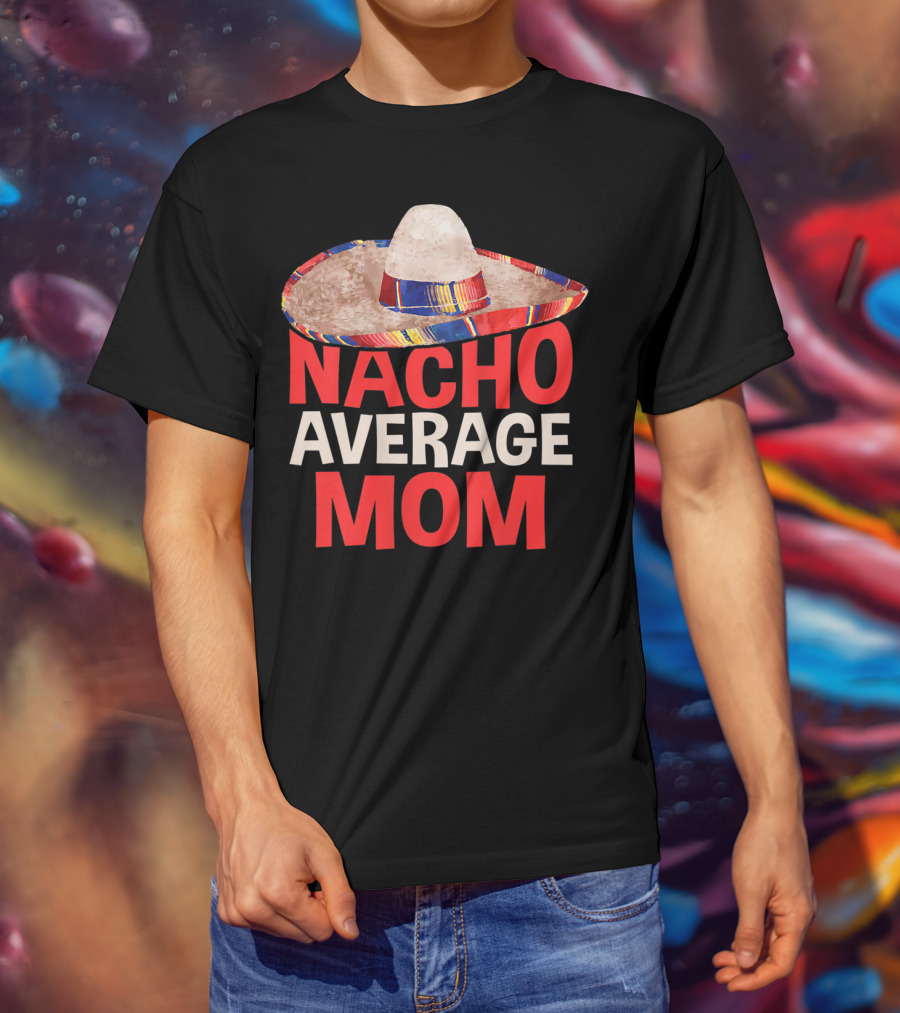 Nacho Average Mom Sombrero Fun Cinco De Mayo T-Shirt