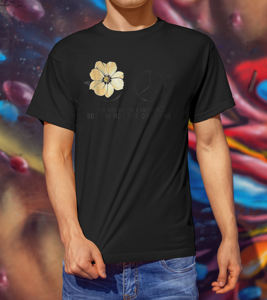 Flower Peace Glasses Quote You May Say I'm A Dreamer But I'm Not The Only One T-Shirt