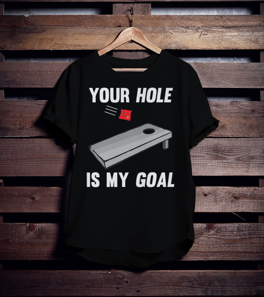 Your Hole Is My Goal Cornhole Board Toss Inappropriate Phrase T-Shirt