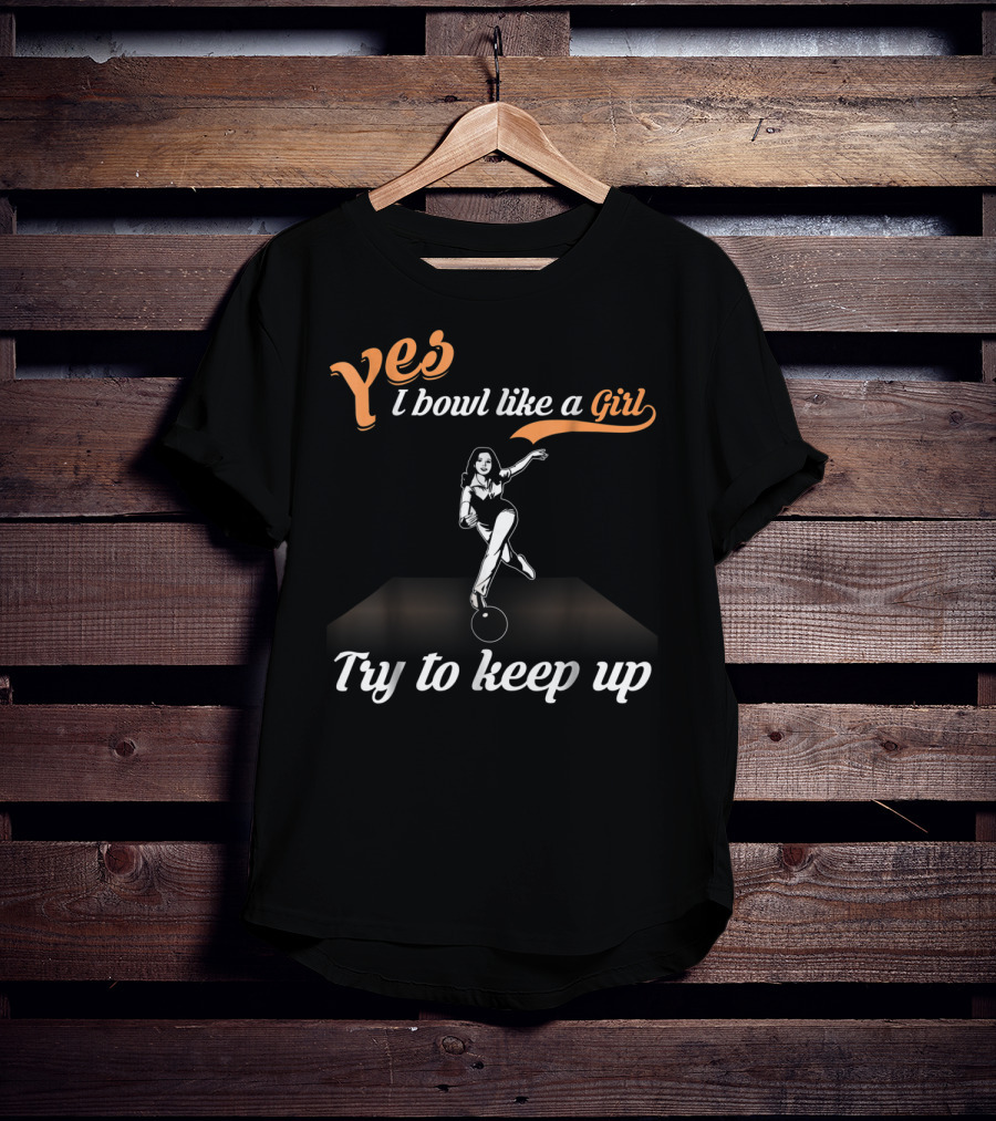 Yes I Bowl Like A Girl Try To Keep Up Retro Bowling Stance T-Shirt