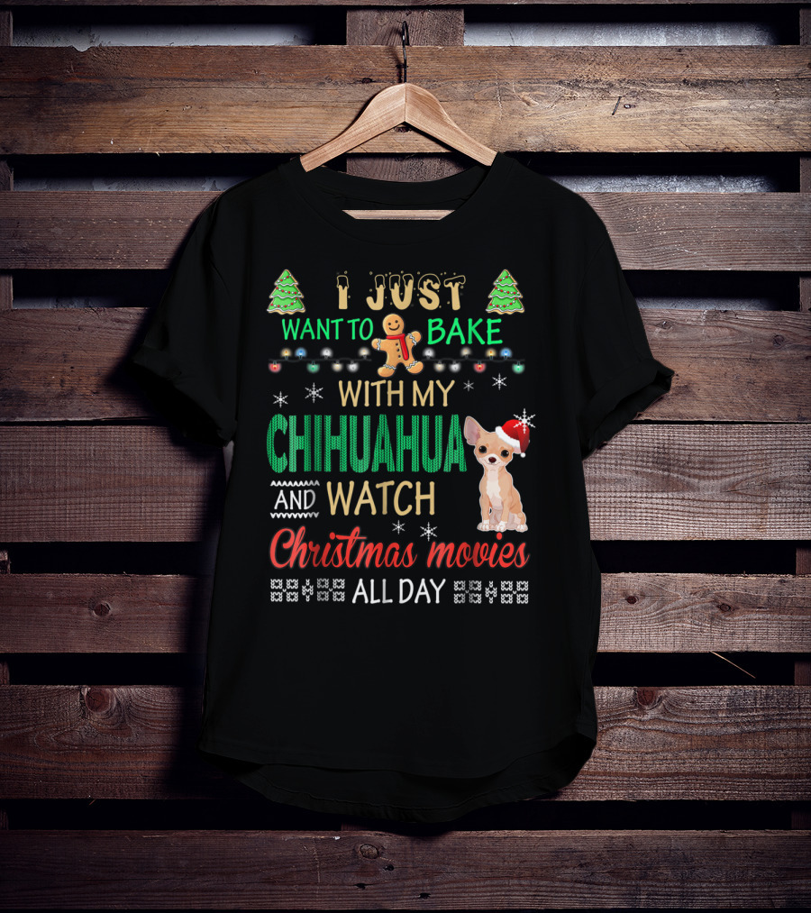 I Just Want To Bake With My Chihuahua And Watch Christmas Movies All Day T-Shirt