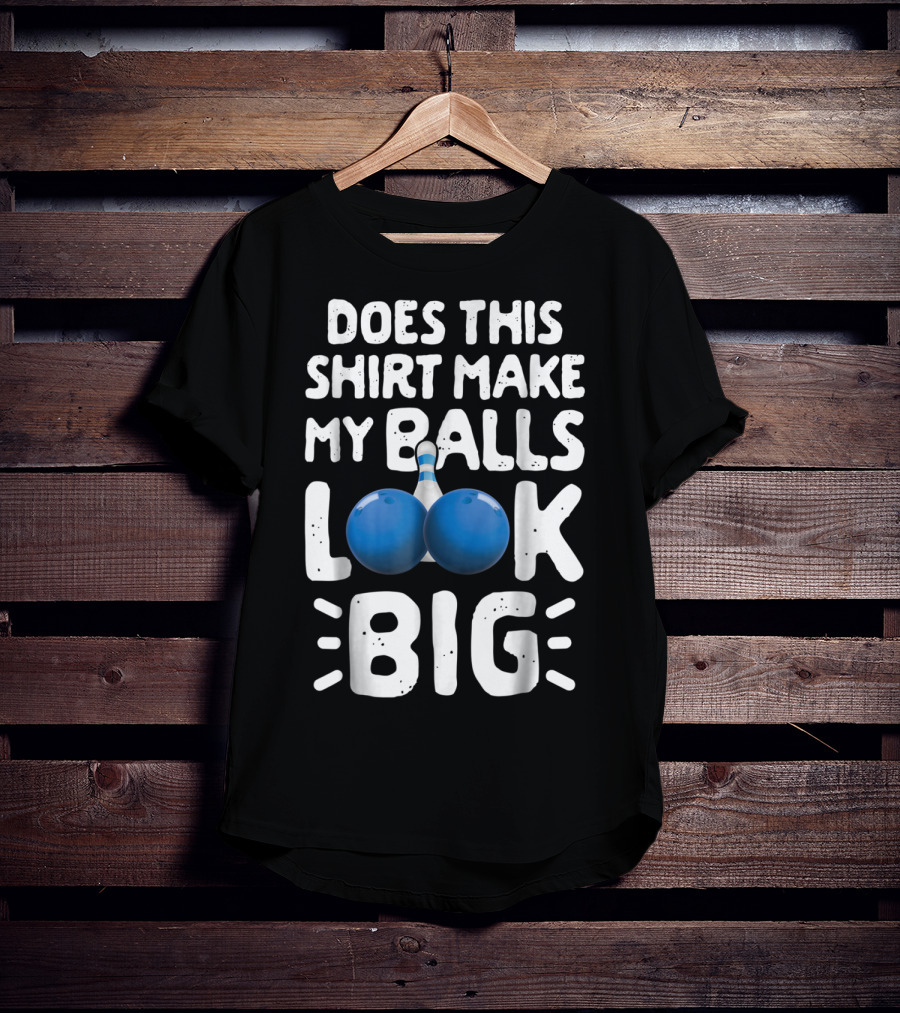 Does This Shirt Make My Balls Look Big Bowling T-Shirt