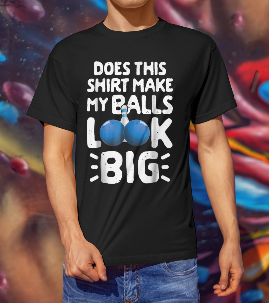 Does This Shirt Make My Balls Look Big Bowling T-Shirt