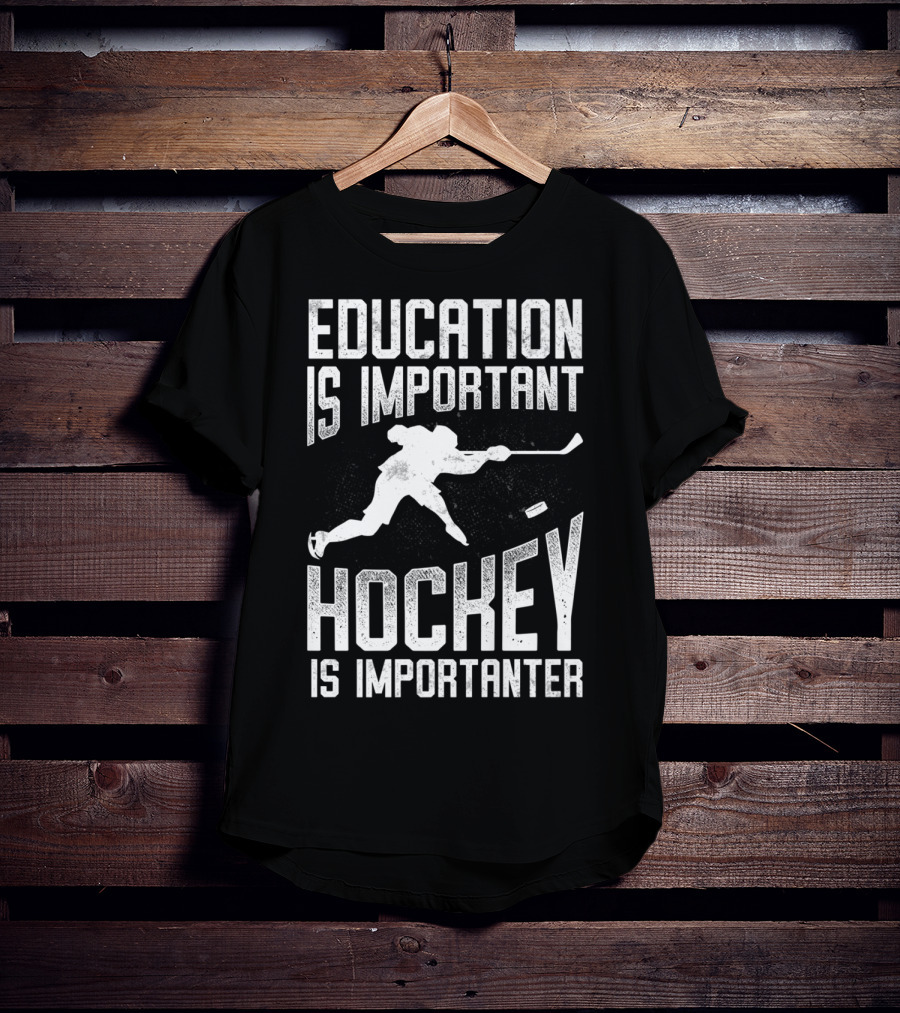 Education Is Important Hockey Is Importanter Hockey Player T-Shirt