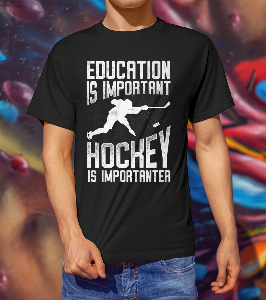Education Is Important Hockey Is Importanter Hockey Player T-Shirt