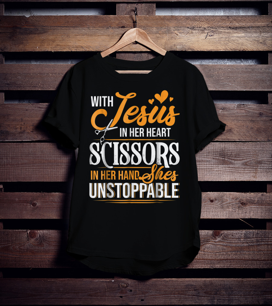 With Jesus In Her Heart Scissors In Her Hand She's Unstoppable T-Shirt